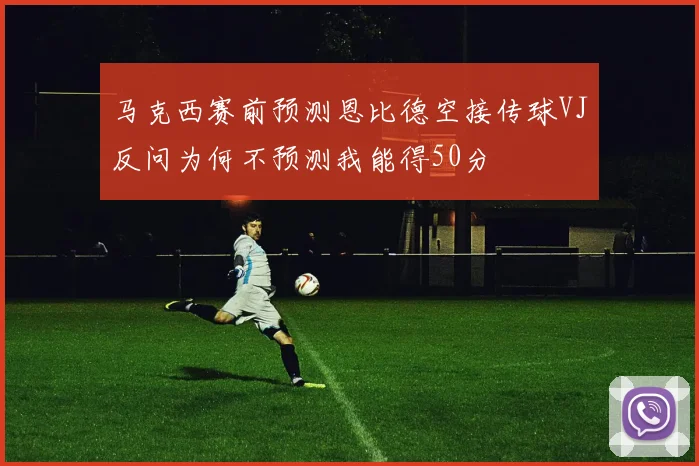 马克西赛前预测恩比德空接传球VJ反问为何不预测我能得50分