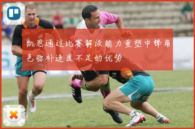 凯恩通过比赛解读能力重塑中锋角色弥补速度不足的优势